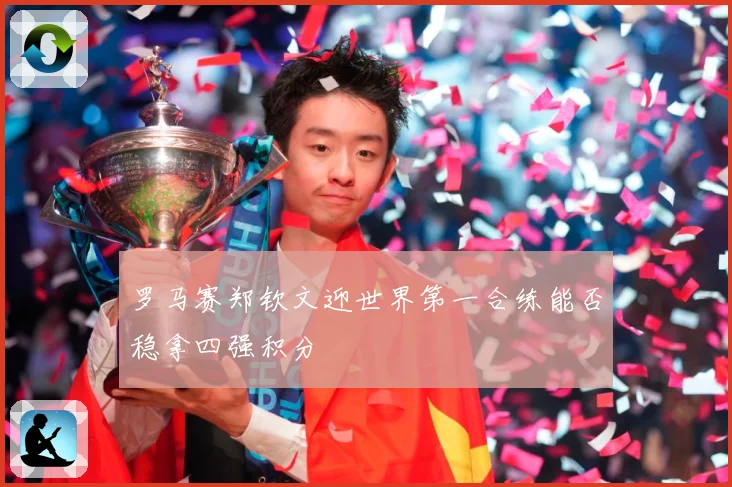罗马赛郑钦文迎世界第一合练能否稳拿四强积分