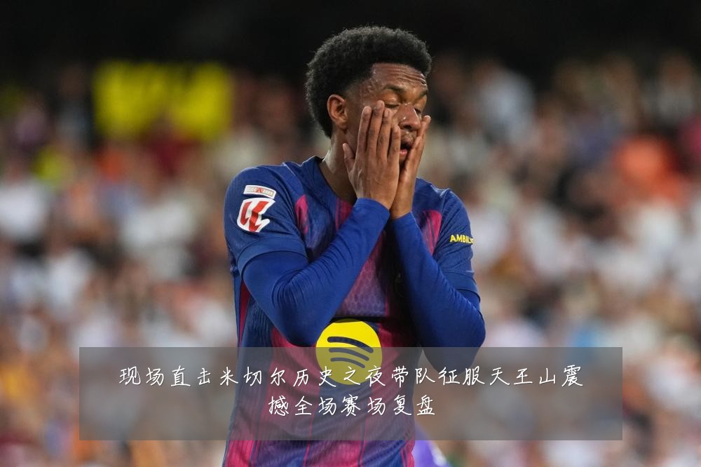 现场直击米切尔历史之夜带队征服天王山震撼全场赛场复盘
