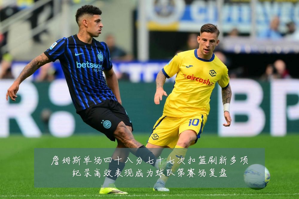 詹姆斯单场四十八分七十七次扣篮刷新多项纪录高效表现成为球队第赛场复盘