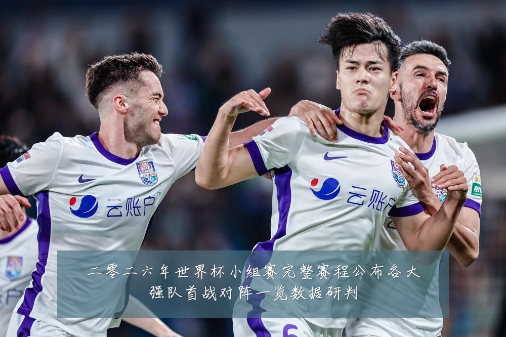 二零二六年世界杯小组赛完整赛程公布各大强队首战对阵一览数据研判